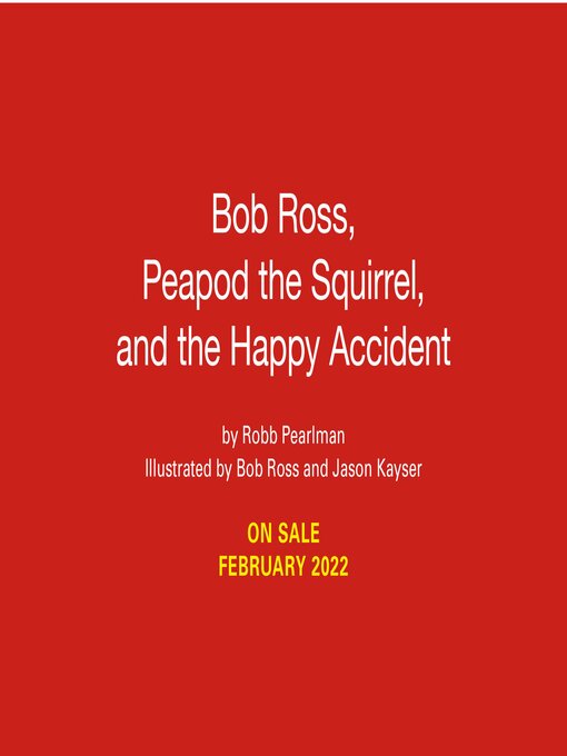 Title details for Bob Ross, Peapod the Squirrel, and the Happy Accident by Robb Pearlman - Available